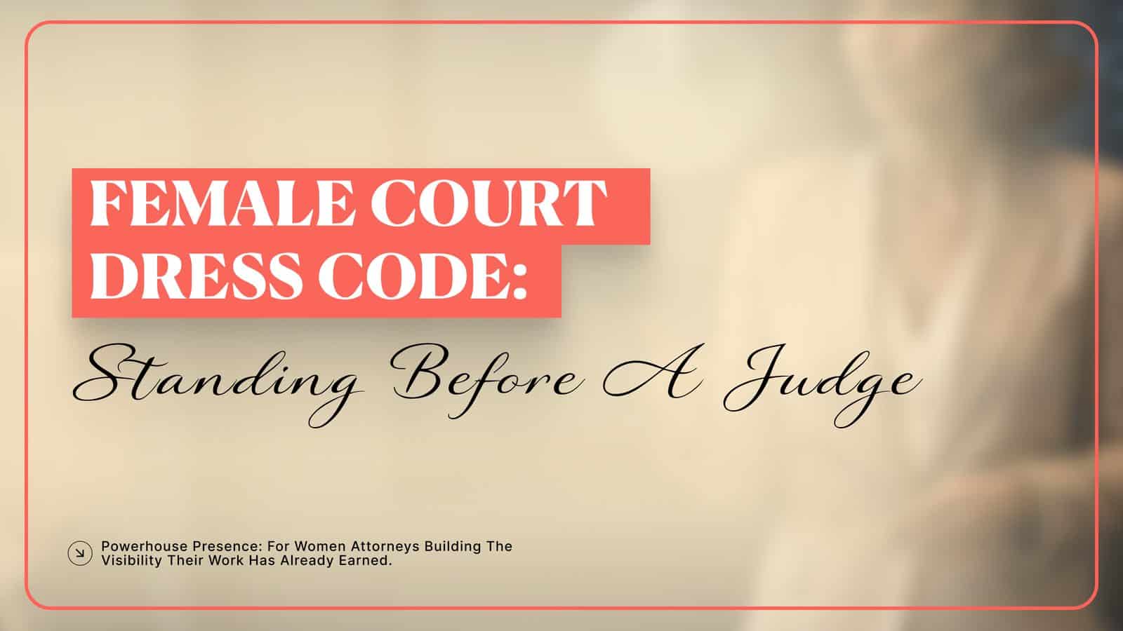 Female court dress code for women attorneys — section graphic reading "Female Court Dress Code: Standing Before a Judge"
